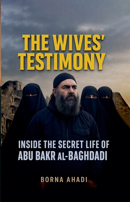 Wives' Testimony: Inside the Secret Life of Abu Bakr al-Baghdadi