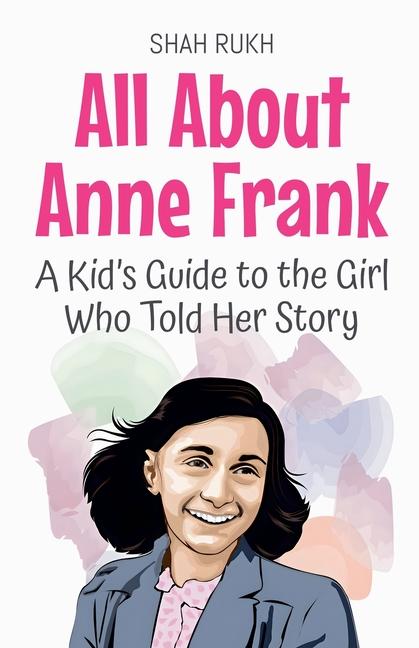 All About Anne Frank: A Kid's Guide to the Girl Who Told Her Story