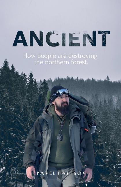 Ancient: How People Are Destroying the Northern Forest