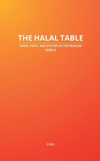 Halal Table: Food, Faith, and Future in the Muslim World