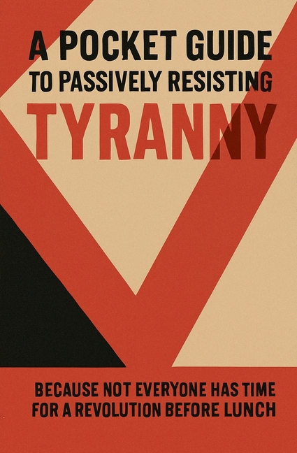 Pocket Guide to Passively Resisting Tyranny
