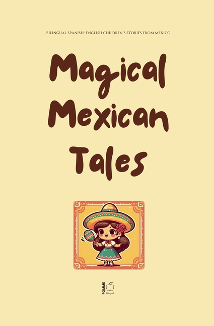 Magical Mexican Tales: Bilingual Spanish-English Children's Stories From Mexico