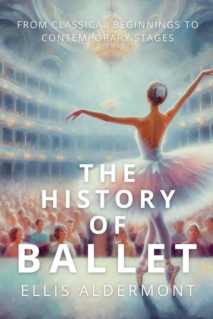 History of Ballet: From Classical Beginnings to Contemporary Stages