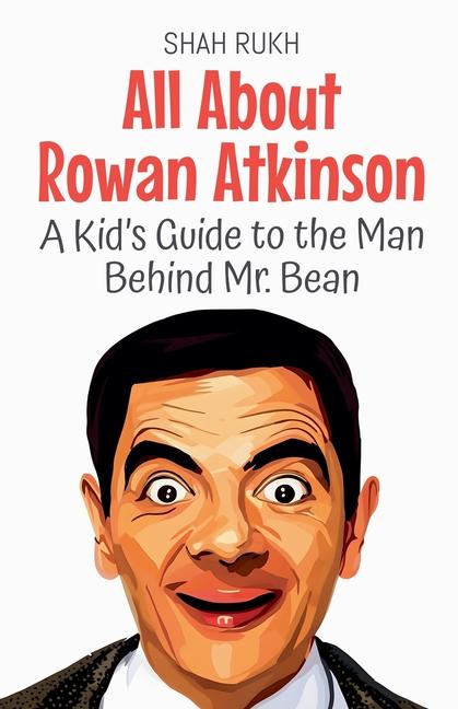 All About Rowan Atkinson: A Kid's Guide to the Man Behind Mr. Bean
