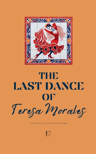 Last Dance of Teresa Morales And Other Bilingual Spanish-English Short Stories