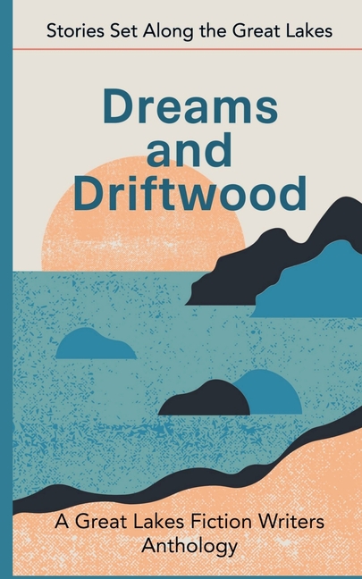 Dreams and Driftwood: Stories Set Along the Great Lakes