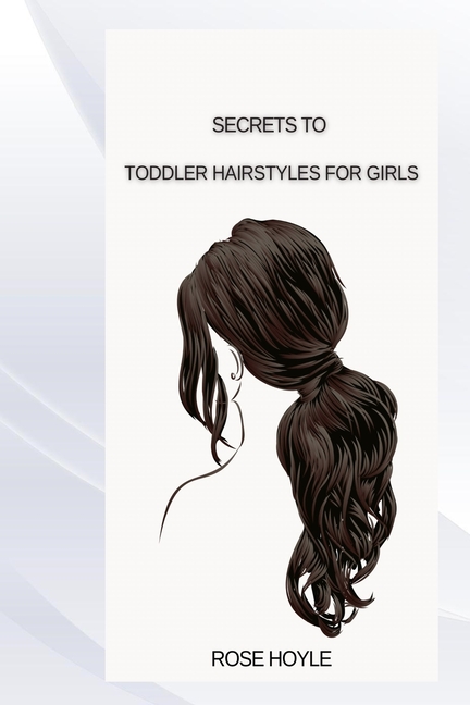 Secrets to Toddler Hairstyles for Girls