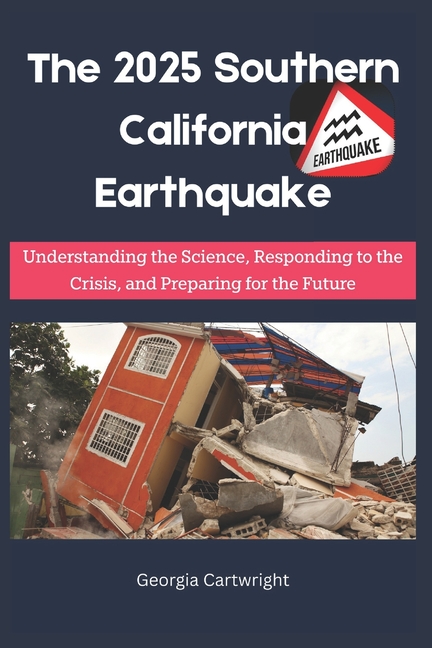 2025 Southern California Earthquake: Understanding the Science, Responding to the Crisis, and Prepar