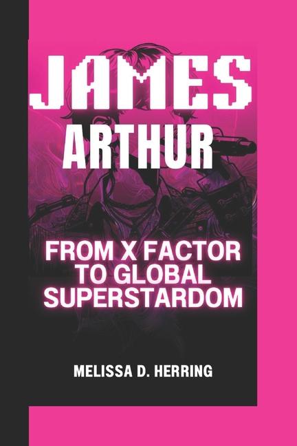 James Arthur: From X Factor to Global Superstardom