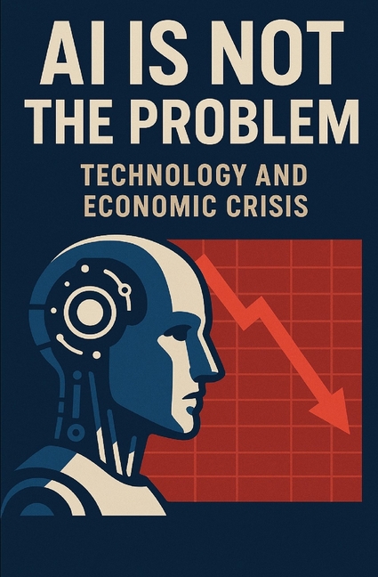 AI is not the problem: Technology and Economic Crisis