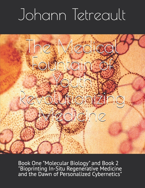 Medical Fountain of Youth Revolutionizing Medicine: Book One "Molecular Biology" and Book 2 "Bioprin