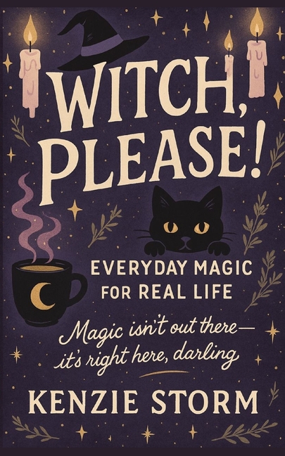 Witch, Please! Everyday Magic for Real Life