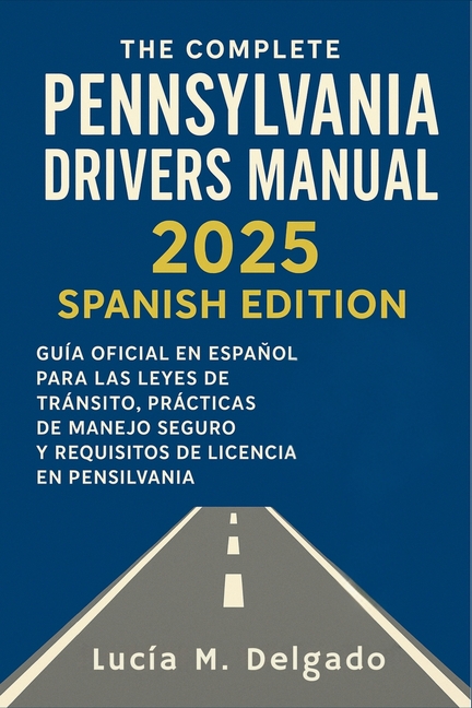 Complete Pennsylvania Drivers Manual 2025 Spanish Edition: Guía Oficial en Español para las Leyes de
