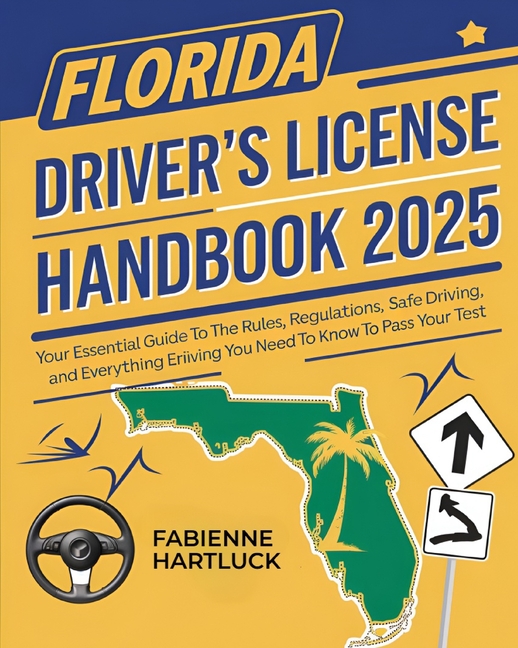Florida Driver's License Handbook: Your Essential Guide to the Rules, Regulations, Safe Driving and 