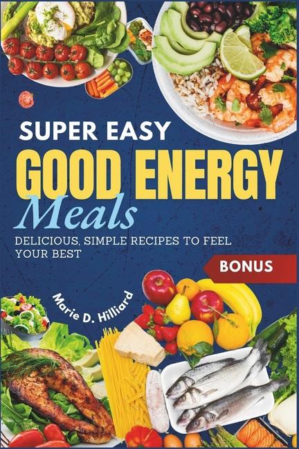 Super Easy Good Energy Meals: Delicious, Simple Recipes to Feel Your Best