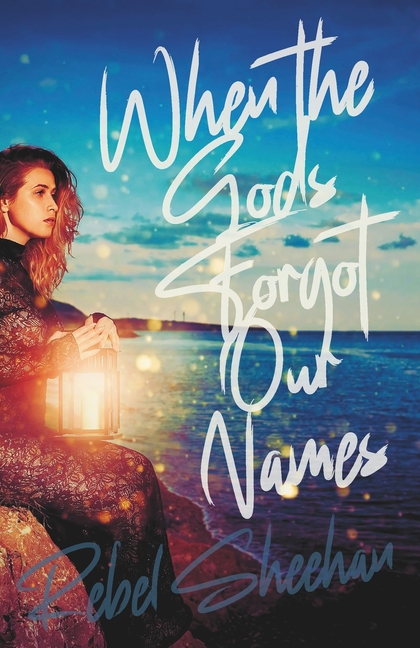 When the Gods Forgot Our Names: A Poetry Collection by Rebel Sheehan