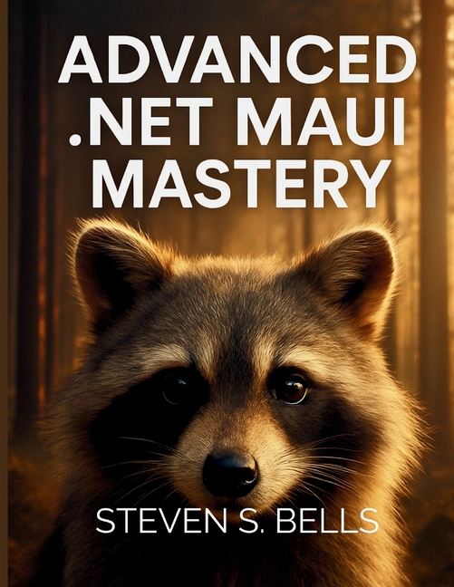 Advanced .Net MAUI Mastery: Master Cross-Platform Development with Expert Techniques for Building Hi