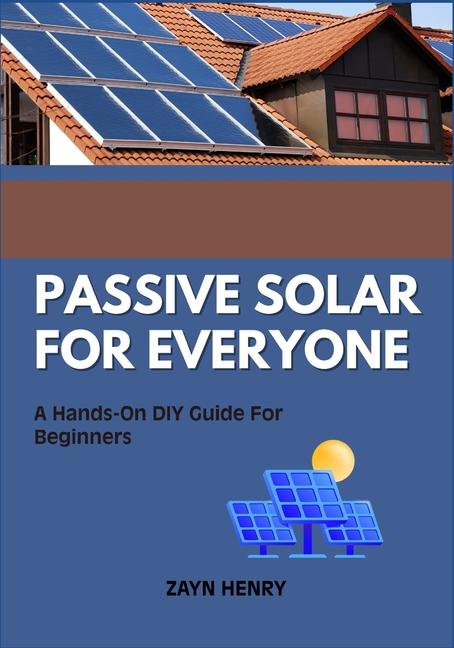 Passive Solar for Everyone: A Hands-On DIY Guide For Beginners