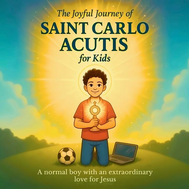 Joyful Journey of Saint Carlo Acutis for Kids: A heartwarming Catholic children's story about faith,