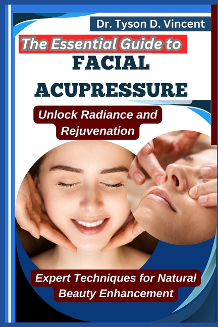 Essential Guide to Facial Acupressure: Unlock Radiance and Rejuvenation: Expert Techniques for Natur