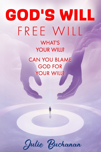 God's Will Free Will What's Your Will? Can You Blame God For Your Will?