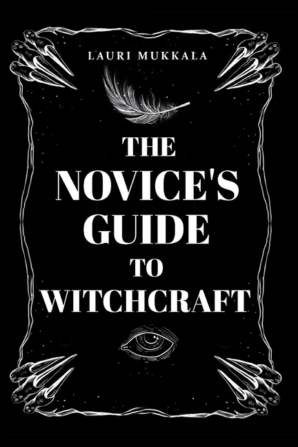 Novice's Guide to Witchcraft: A Practical Beginner's Path to Discovering Magic, Spellcraft, and Pers