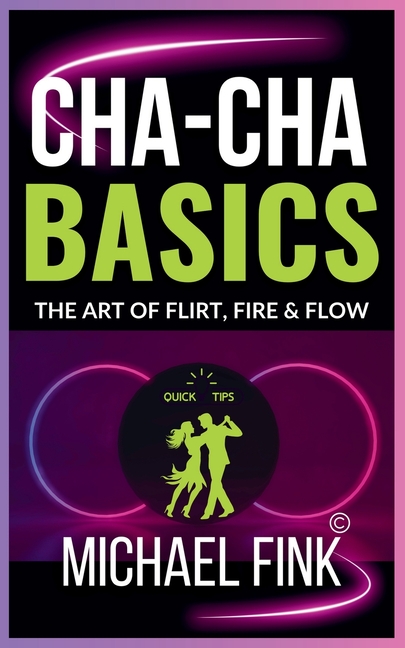 Cha-Cha Basics: The Art of Flirt, Fire & Flow: A Playful Path to Rhythm, Radiance & Release