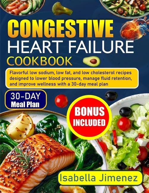 Congestive Heart Failure Coobook: Flavorful Low Sodium, Low Fat, and Low Cholesterol Recipes Designe