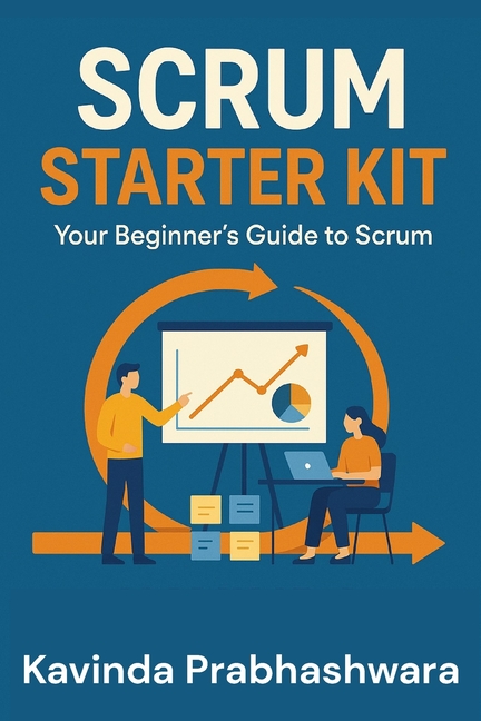 Scrum Starter Kit: Your Beginner's Guide to Scrum