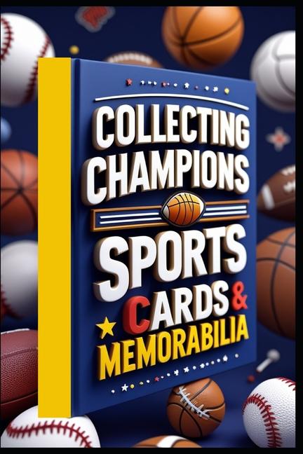Collecting Champions Sports Cards and Memorabilia: Guide to Sports Card Collecting, Sports Card Inve