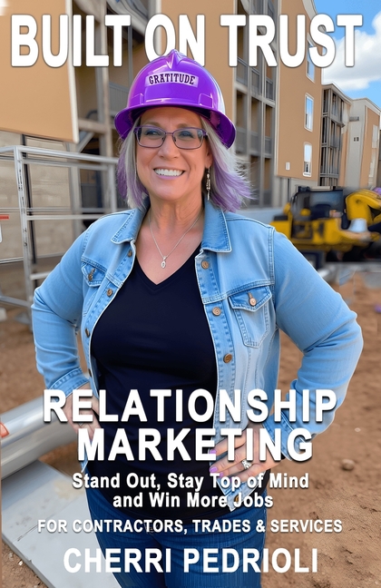 Built on Trust: Relationship Marketing for Contractors, Trades, and Services: Stand Out, Stay Top of
