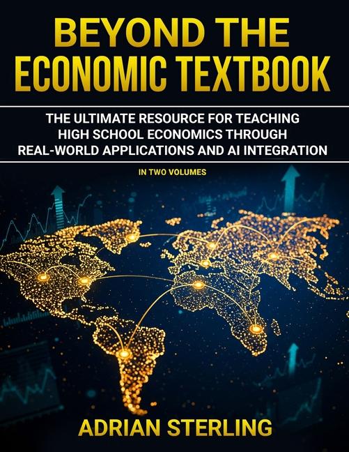 Beyond The Economic Textbook (Volume 1): The Ultimate Resource for Teaching High School Economics Th