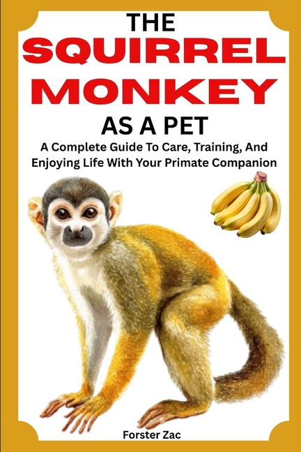 Squirrel Monkey as a Pet: A Complete Guide To Care, Training, And Enjoying Life With Your Primate Co
