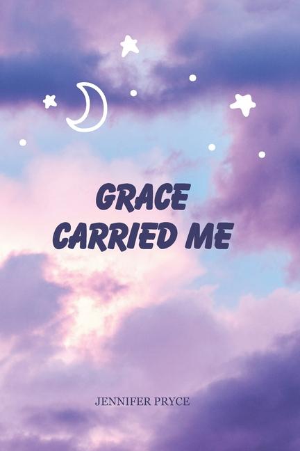 Grace Carried Me: A Jurney of Faith