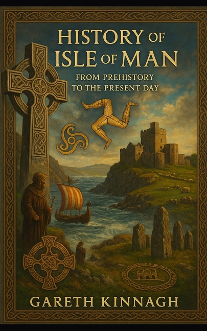 History of the Isle of Man: From Prehistory to the Present Day