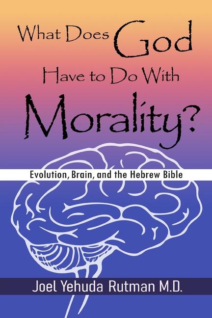 What Does God Have to Do with Morality?: Evolution, Brain, and the Hebrew Bible