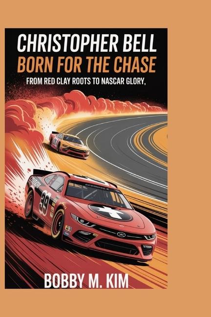 Christopher Bell: Born for the Chase: From Red Clay Roots to NASCAR Glory
