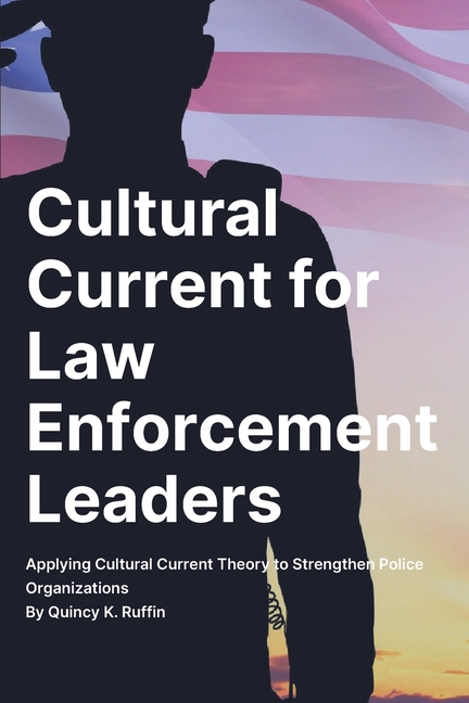 Cultural Current for Law Enforcement Leaders: Applying Cultural Current Theory to Strengthen Police 