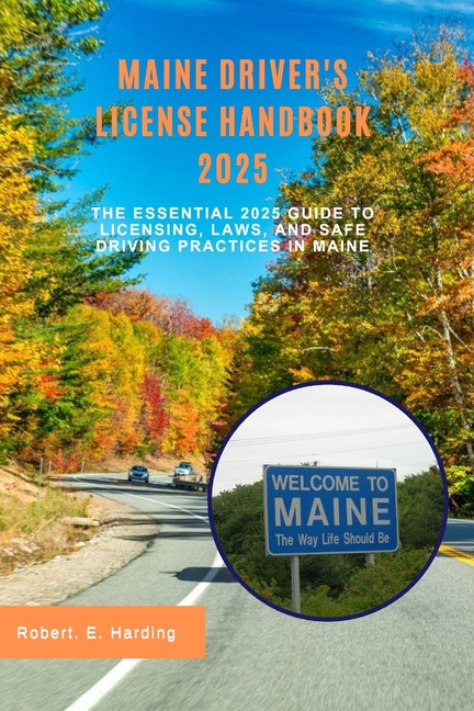 Maine driver's license handbook 2025: The Essential 2025 Guide to Licensing, Laws, and Safe Driving 