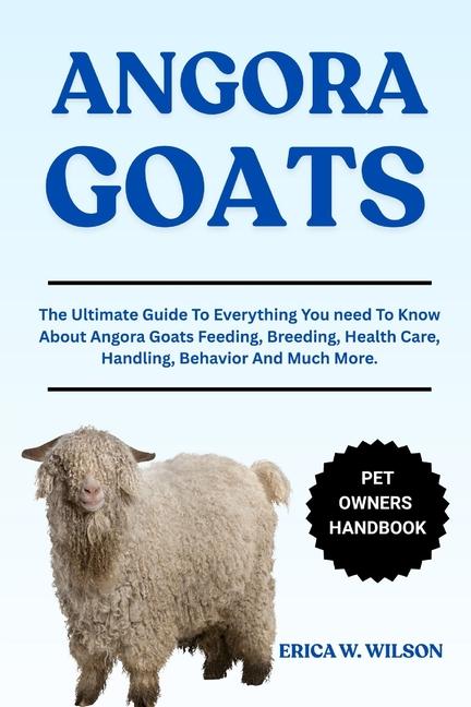 Angora Goats: The Ultimate Guide To Everything You need To Know About Angora Goats Feeding, Breeding