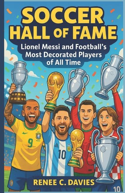 Soccer Hall of Fame: Lionel Messi and Football's Most Decorated Players of All Time