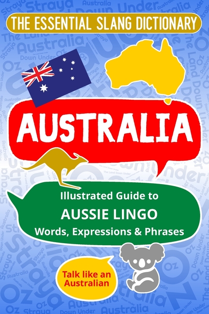 AUSTRALIA The Essential Slang Dictionary: Illustrated guide to Aussie lingo words, expressions & phr