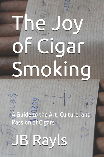 Joy of Cigar Smoking: A Guide to the Art, Culture, and Passion of Cigars