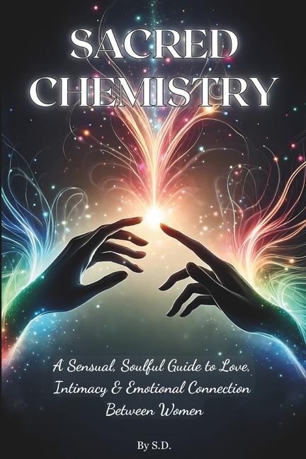 Sacred Chemistry: A Sensual Soulful Guide to Love, Intimacy & Emotional Connection Between Women
