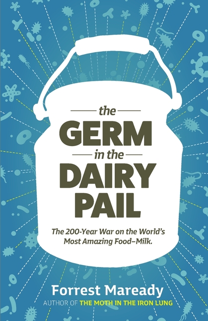 Germ In The Dairy Pail: The 200-Year War on the World's Most Amazing Food-Milk.