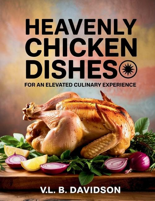 Heavenly Chicken Dishes for an Elevated Culinary Experience - VL. B. Davidson