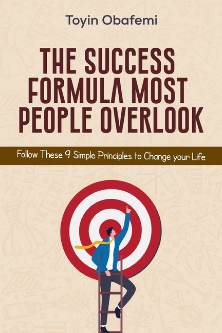 Success Formula Most People Overlook: Follow These 9 Simple Principles to Change Your Life