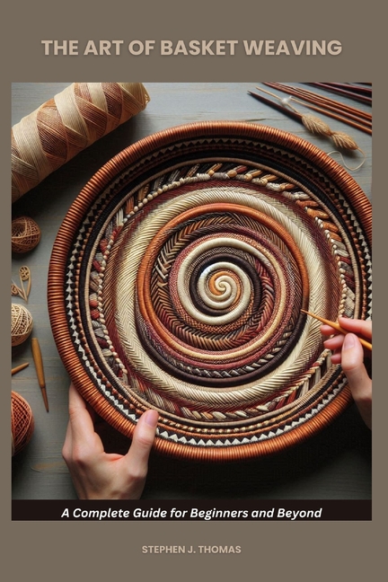 Art of Basket Weaving: A Complete Guide for Beginners and Beyond