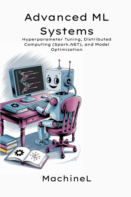 Advanced ML Systems: Hyperparameter Tuning, Distributed Computing (Spark.NET), and Model Optimizatio