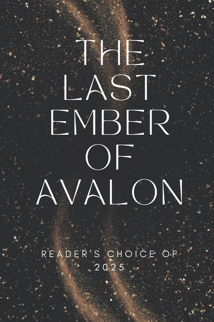 Last Ember of Avalon: It is an epic dark fantasy tale woven from ash, fire, and forgotten truth.